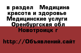  в раздел : Медицина, красота и здоровье » Медицинские услуги . Оренбургская обл.,Новотроицк г.